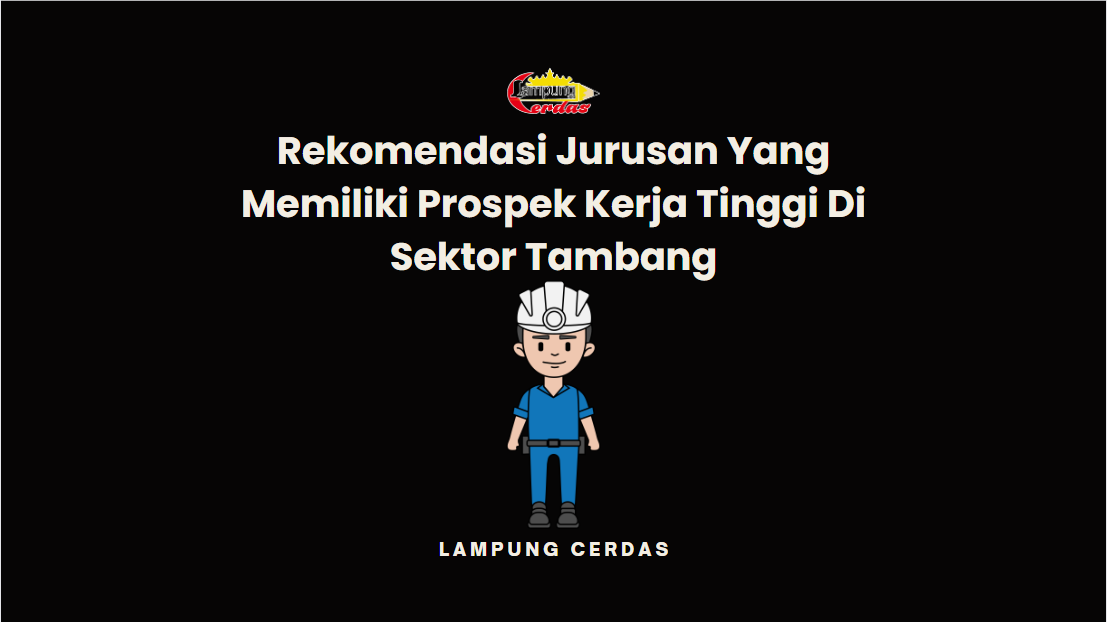 Rekomendasi Jurusan Yang Memiliki Prospek Kerja Tinggi Di Sektor Tambang