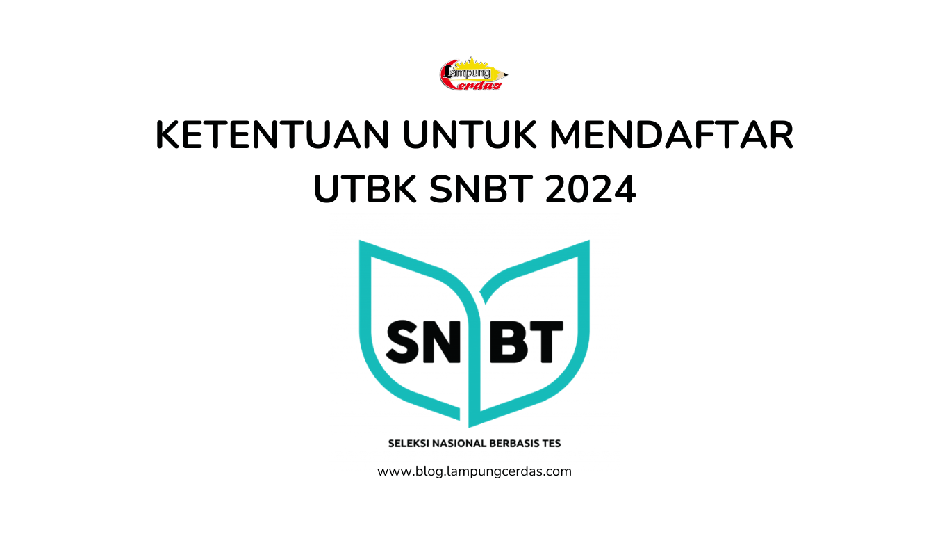 Ini Dia Ketentuan Untuk Mendaftar Utbk Snbt 2024 Lampung Cerdas Artikel