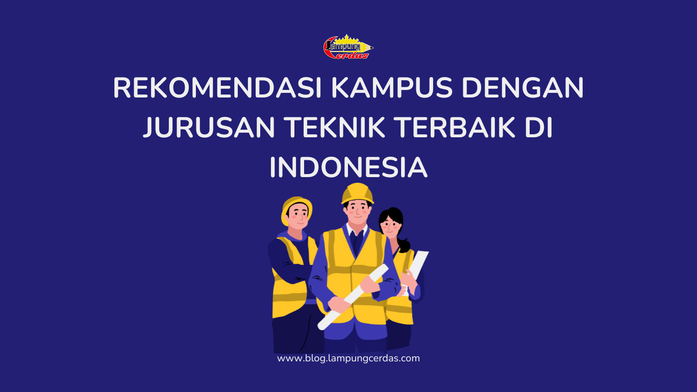 Rekomendasi Kampus dengan Jurusan Teknik Terbaik di Indonesia
