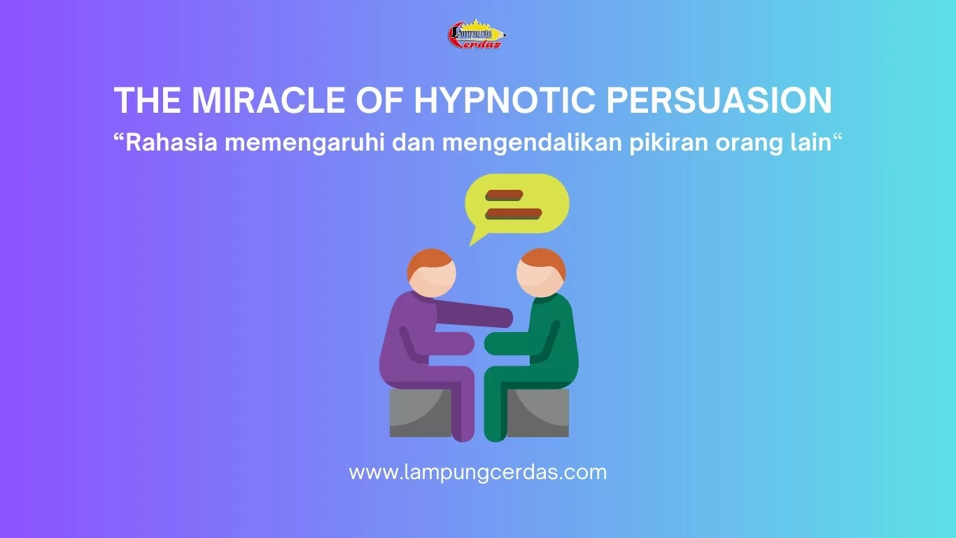 The miracle of hypnotic persuasion : Rahasia memengaruhi dan mengendalikan pikiran orang lain