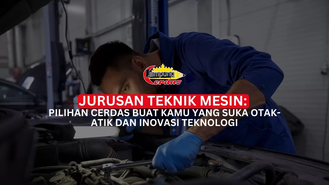 Jurusan Teknik Mesin: Pilihan Cerdas Buat Kamu yang Suka Otak-Atik dan Inovasi Teknologi