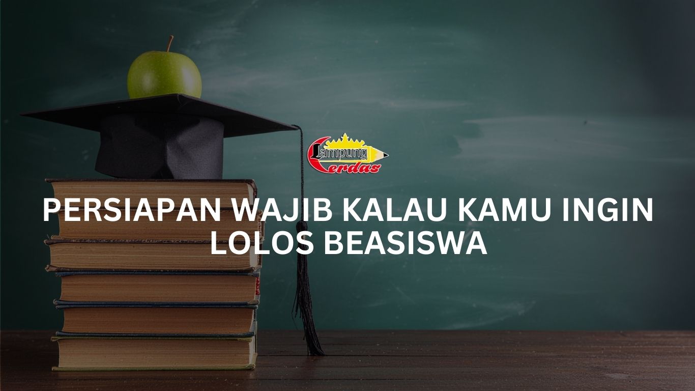 Persiapan Wajib Kalau Kamu Ingin Lolos Beasiswa