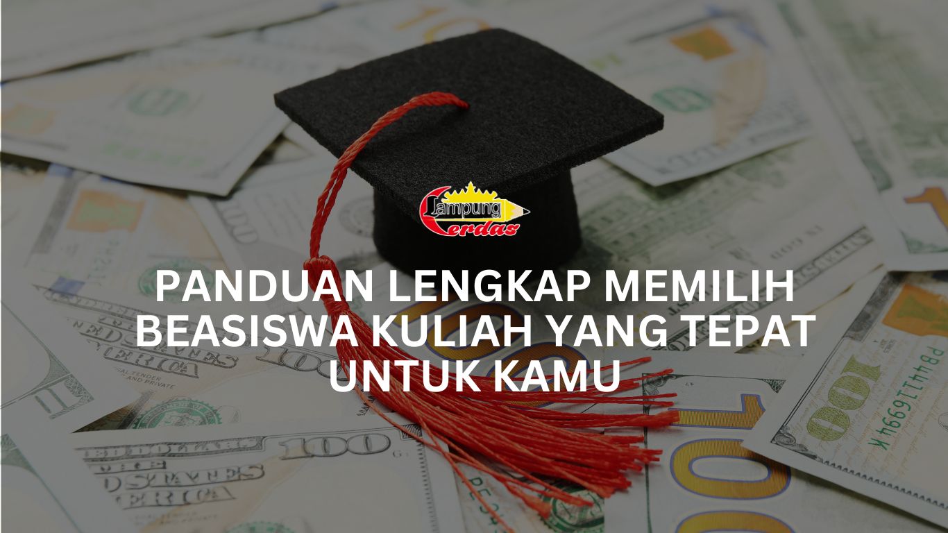Panduan Lengkap Memilih Beasiswa Kuliah yang Tepat untuk Kamu